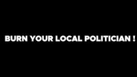 a black background with the words burn your local politician